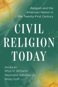 Title: Civil Religion Today: Religion and the American Nation in the Twenty-First Century, Author: Rhys H. Williams