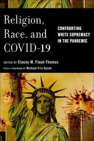 Title: Religion, Race, and COVID-19: Confronting White Supremacy in the Pandemic, Author: Stacey M. Floyd-Thomas