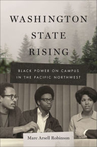 Title: Washington State Rising: Black Power on Campus in the Pacific Northwest, Author: Marc Arsell Robinson