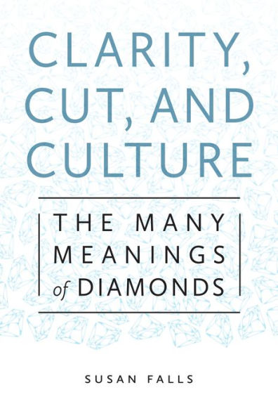 Clarity, Cut, and Culture: The Many Meanings of Diamonds