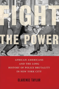 Title: Fight the Power: African Americans and the Long History of Police Brutality in New York City, Author: Clarence Taylor