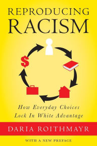 Title: Reproducing Racism: How Everyday Choices Lock In White Advantage, Author: Daria Roithmayr