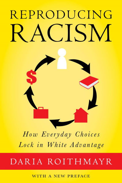 Reproducing Racism: How Everyday Choices Lock White Advantage
