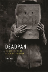 Title: Deadpan: The Aesthetics of Black Inexpression, Author: Tina Post