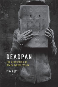 Title: Deadpan: The Aesthetics of Black Inexpression, Author: Tina Post