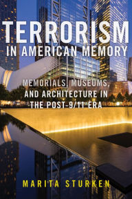 Title: Terrorism in American Memory: Memorials, Museums, and Architecture in the Post-9/11 Era, Author: Marita Sturken