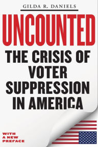 Title: Uncounted: The Crisis of Voter Suppression in America, Author: Gilda R. Daniels