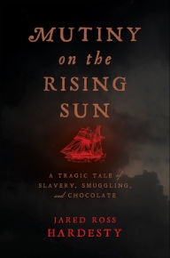 Free audiobook downloads mp3 players Mutiny on the Rising Sun: A Tragic Tale of Slavery, Smuggling, and Chocolate by  English version 9781479812486 PDB iBook FB2