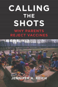 Title: Calling the Shots: Why Parents Reject Vaccines, Author: Jennifer A. Reich