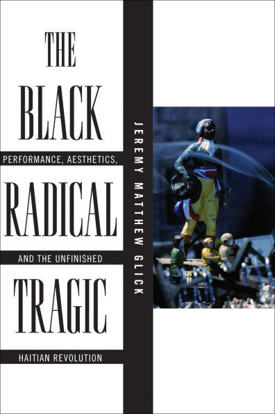 the Black Radical Tragic: Performance, Aesthetics, and Unfinished Haitian Revolution