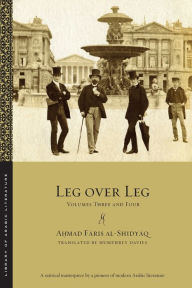 Title: Leg over Leg: Volumes Three and Four, Author: A?mad Faris al-Shidyaq