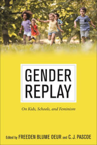 Title: Gender Replay: On Kids, Schools, and Feminism, Author: Freeden Blume Oeur