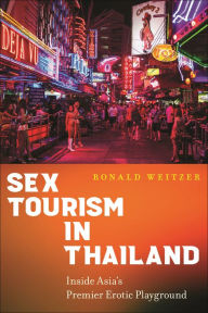 Title: Sex Tourism in Thailand: Inside Asia's Premier Erotic Playground, Author: Ronald Weitzer