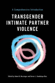 Title: Transgender Intimate Partner Violence: A Comprehensive Introduction, Author: Adam M. Messinger