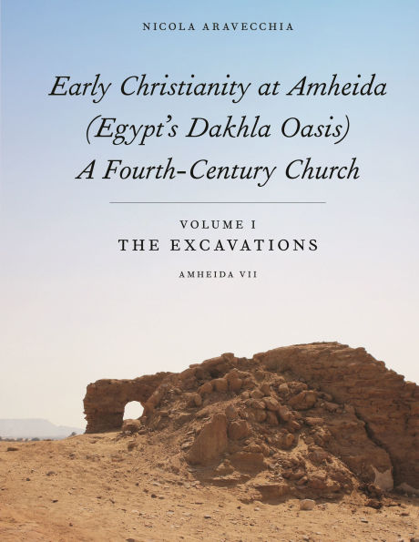 Early Christianity at Amheida (Egypt's Dakhla Oasis), A Fourth-Century Church: Volume I, The Excavations (Amheida VII)