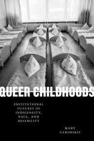 Android ebooks download Queer Childhoods: Institutional Futures of Indigeneity, Race, and Disability by Mary Zaborskis  (English Edition) 9781479813896