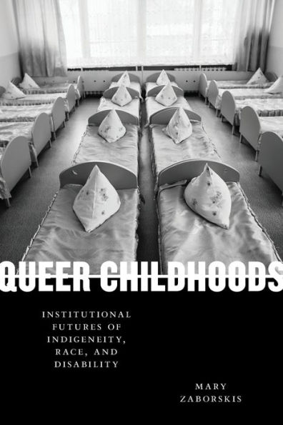 Queer Childhoods: Institutional Futures of Indigeneity, Race, and Disability