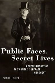 Free audio books in french download Public Faces, Secret Lives: A Queer History of the Women's Suffrage Movement 9781479813940 in English MOBI FB2 by Wendy L. Rouse
