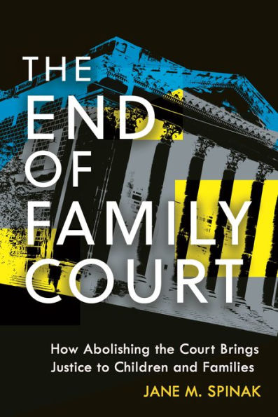 The End of Family Court: How Abolishing the Court Brings Justice to Children and Families