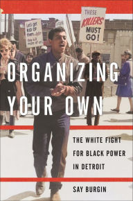 Download epub books android Organizing Your Own: The White Fight for Black Power in Detroit 9781479814145 in English  by Say Burgin