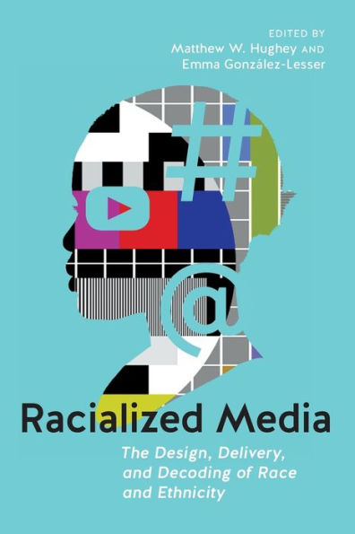 Racialized Media: The Design, Delivery, and Decoding of Race Ethnicity