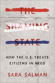 Title: The Shaming State: How the U.S. Treats Citizens in Need, Author: Sara Salman