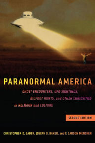 Title: Paranormal America (second edition): Ghost Encounters, UFO Sightings, Bigfoot Hunts, and Other Curiosities in Religion and Culture, Author: Christopher D Bader