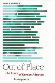 Title: Out of Place: The Lives of Korean Adoptee Immigrants, Author: SunAh M Laybourn
