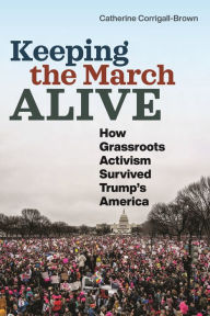 Title: Keeping the March Alive: How Grassroots Activism Survived Trump's America, Author: Catherine Corrigall-Brown