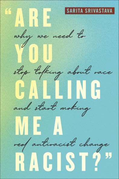 "Are You Calling Me a Racist?": Why We Need to Stop Talking about Race and Start Making Real Antiracist Change