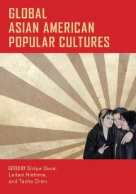 Title: Global Asian American Popular Cultures, Author: Shilpa Dave