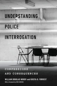 Title: Understanding Police Interrogation: Confessions and Consequences, Author: William Douglas Woody