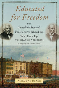 Title: Educated for Freedom: The Incredible Story of Two Fugitive Schoolboys Who Grew Up to Change a Nation, Author: Anna Mae Duane