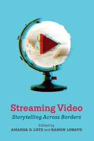 Title: Streaming Video: Storytelling Across Borders, Author: Amanda D. Lotz