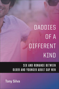 Title: Daddies of a Different Kind: Sex and Romance Between Older and Younger Adult Gay Men, Author: Tony Silva