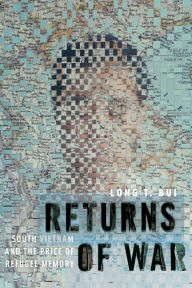 Title: Returns of War: South Vietnam and the Price of Refugee Memory, Author: Long T. Bui