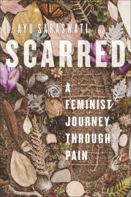 Title: Scarred: A Feminist Journey Through Pain, Author: L. Ayu Saraswati