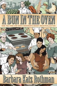 Title: A Bun in the Oven: How the Food and Birth Movements Resist Industrialization, Author: Barbara Katz Rothman