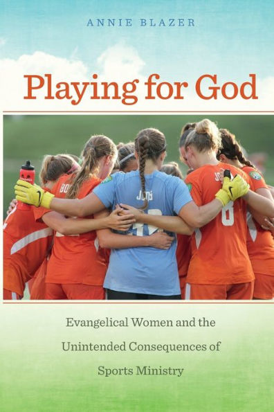 Playing for God: Evangelical Women and the Unintended Consequences of Sports Ministry