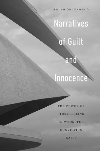 Narratives of Guilt and Innocence: The Power Storytelling Wrongful Conviction Cases