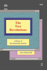 Title: The Two Revolutions: A History of the Transgender Internet, Author: Avery Dame-Griff