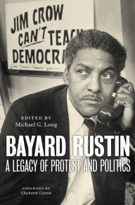 Title: Bayard Rustin: A Legacy of Protest and Politics, Author: Michael G. Long