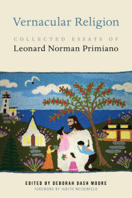 Title: Vernacular Religion: Collected Essays of Leonard Norman Primiano, Author: Deborah Dash Moore