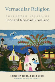 Title: Vernacular Religion: Collected Essays of Leonard Norman Primiano, Author: Deborah Dash Moore
