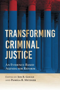 Title: Transforming Criminal Justice: An Evidence-Based Agenda for Reform, Author: Jon B. Gould