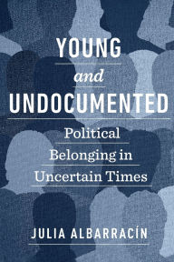 Download textbooks for free reddit Young and Undocumented: Political Belonging in Uncertain Times by Julia Albarracín