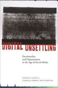 Title: Digital Unsettling: Decoloniality and Dispossession in the Age of Social Media, Author: Sahana Udupa