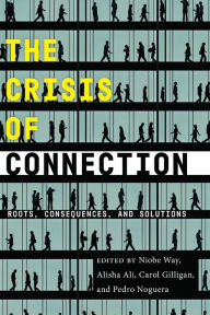 Title: The Crisis of Connection: Roots, Consequences, and Solutions, Author: Niobe Way