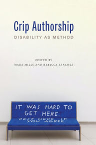Title: Crip Authorship: Disability as Method, Author: Mara Mills