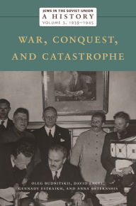 Title: Jews in the Soviet Union: A History: War, Conquest, and Catastrophe, 1939-1945, Volume 3, Author: Oleg Budnitskii